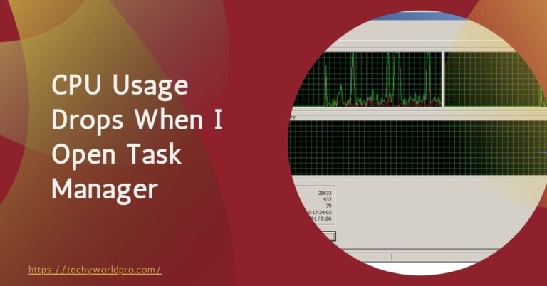 CPU Usage Drops When I Open Task Manager – Why – 2024