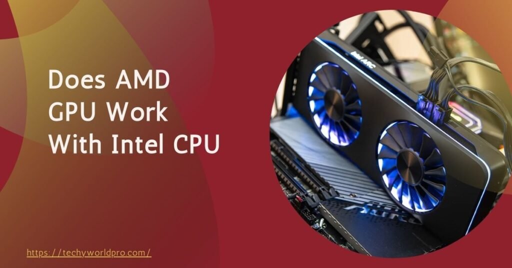 Does AMD GPU Work With Intel CPU