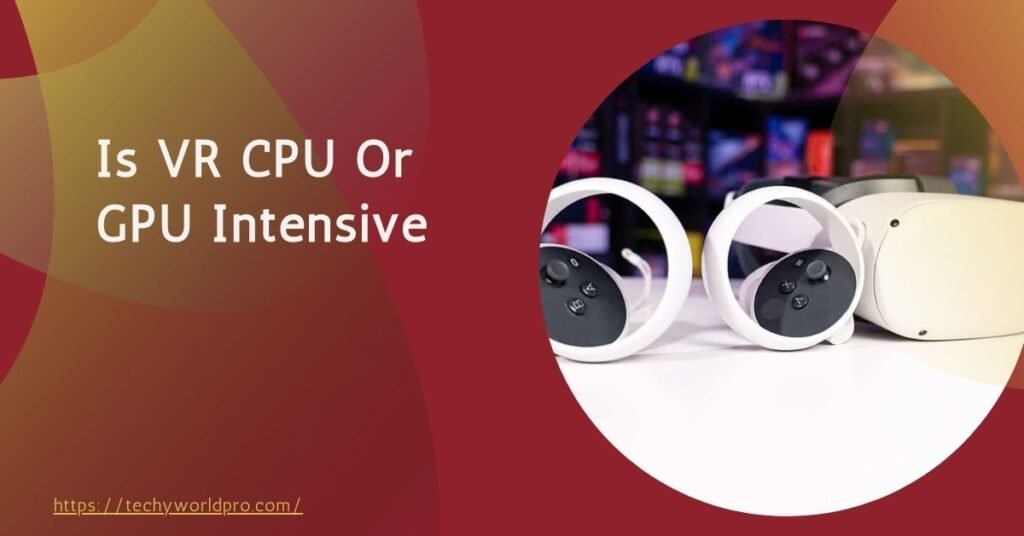 Is VR CPU Or GPU Intensive