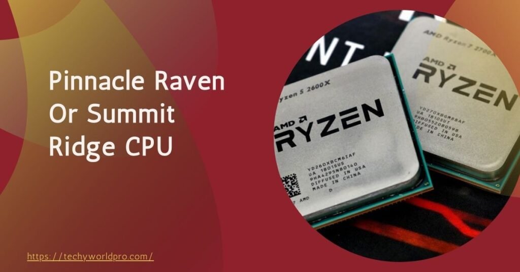 Pinnacle Raven Or Summit Ridge CPU