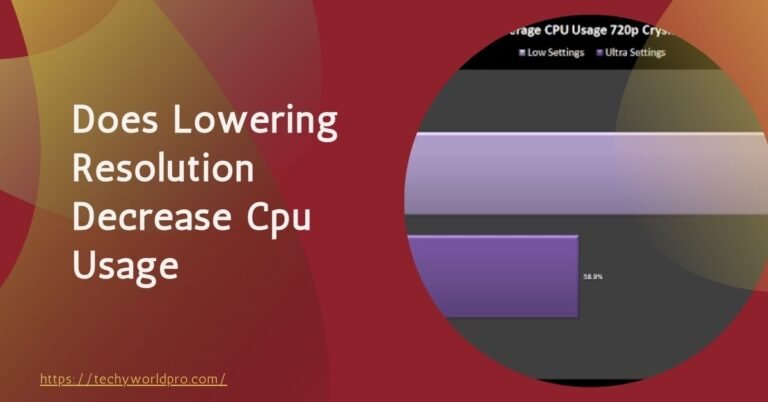 Does Lowering Resolution Decrease Cpu Usage – Detailed Guide