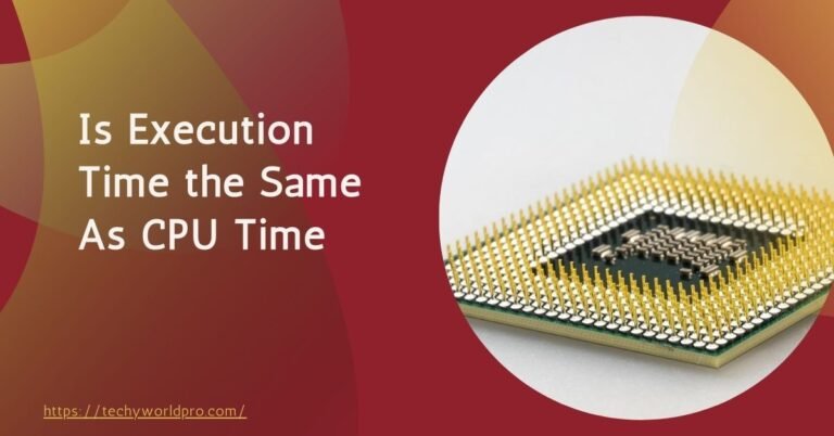 Is Execution Time the Same As CPU Time – Know The Truth